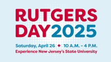 Blue background with red and dark blue text reading Rutgers Day 2025 Saturday April 26 10 A.M. to 4 P.M. Experience New Jersey's State University.